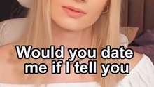 would you date  me if i tell you