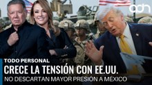 Crece la tensión con EE.UU., no descartan mayor presión a México  I Todo Personal