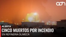 🚨¡Última Hora! Confirman cinco muertos por incendio en refinería Olmeca