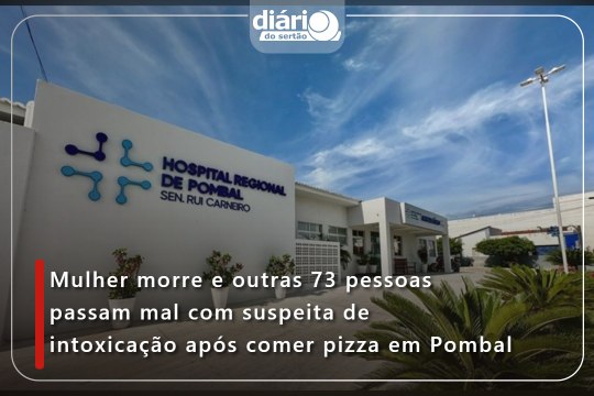 Mulher morre e outras 73 pessoas passam mal com suspeita de intoxicação após comer pizza em Pombal