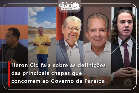 Heron Cid fala sobre as definições das principais chapas que concorrem ao Governo da Paraíba