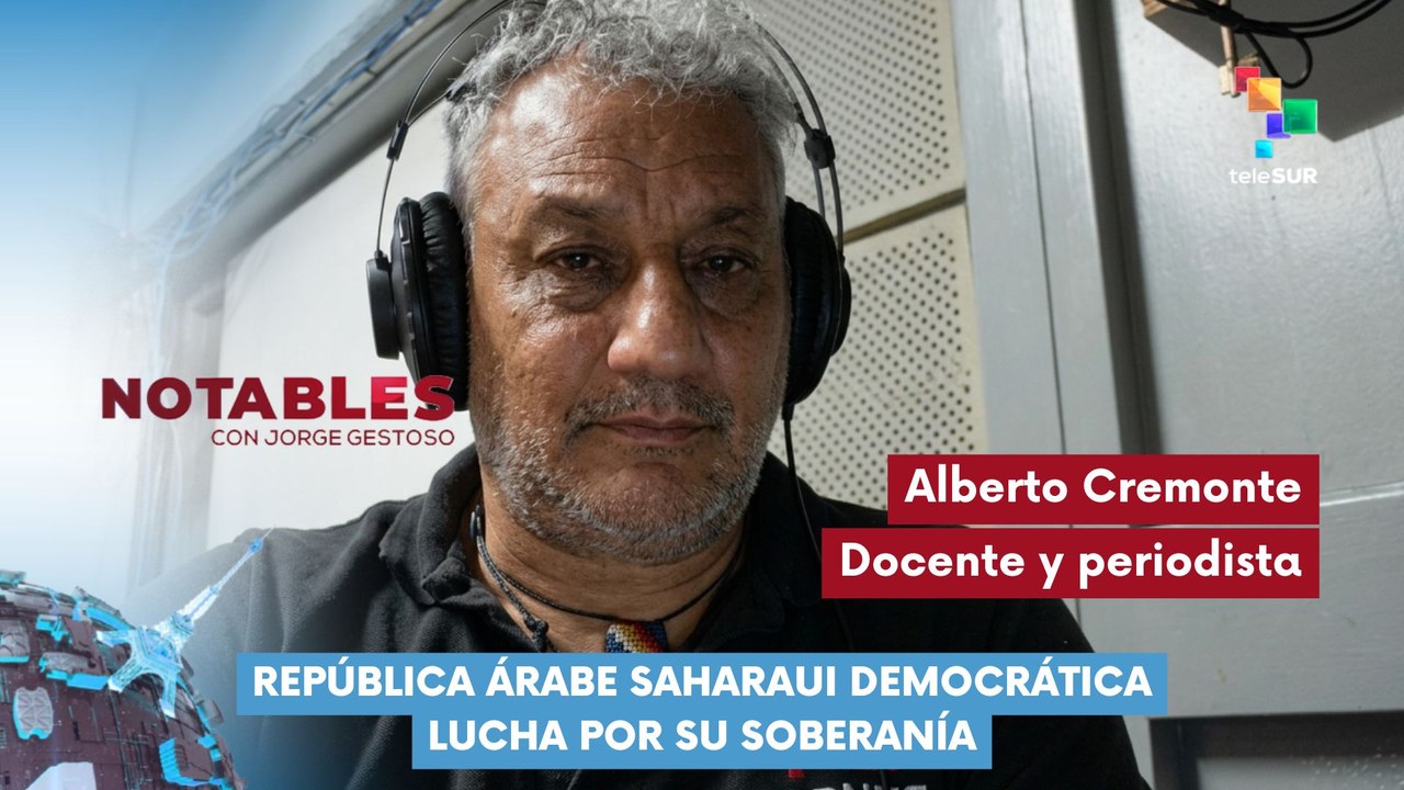 NOTABLES | Alberto Cremonte | República Árabe Saharaui Democrática lucha por su soberanía 17-03-2026