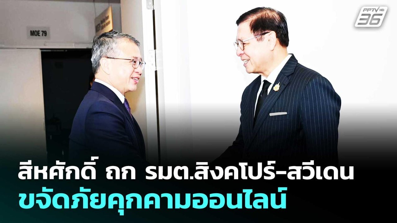 สีหศักดิ์ ถก รมต.สิงคโปร์-สวีเดน ขจัดภัยคุกคามอ...