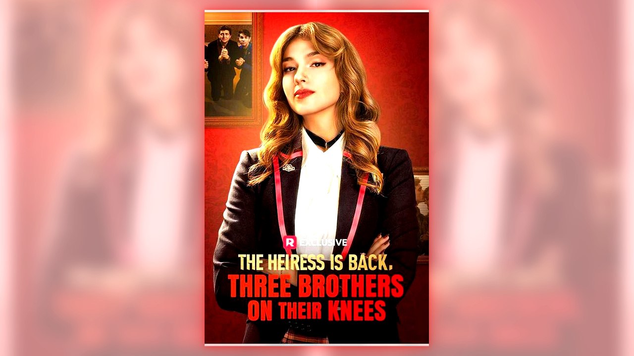 The Heiress Is Back, Three Brothers on Their Knees full short drama