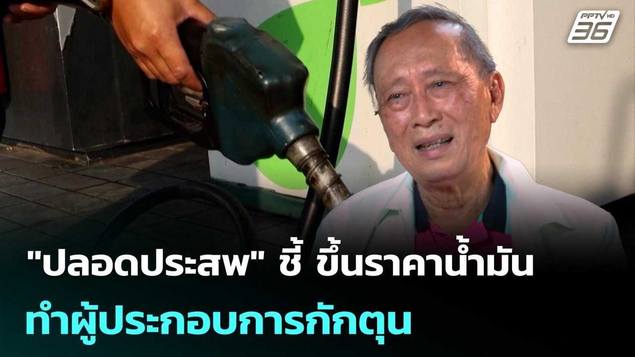 "ปลอดประสพ" ชี้ ขึ้นราคาน้ำมัน ทำผู้ประกอบการกั...