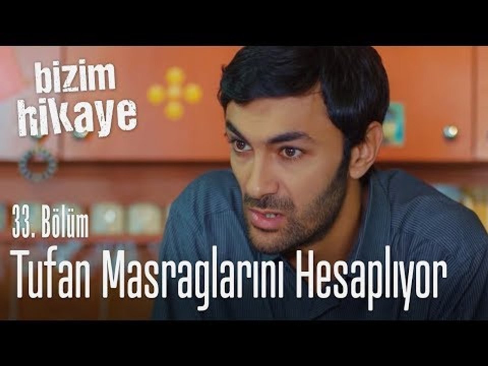Tufan masraflarını kara kara düşünüyor - Bizim Hikaye 33. Bölüm
