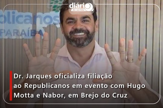 Dr. Jarques oficializa filiação ao Republicanos em evento com Hugo Motta e Nabor, em Brejo do Cruz