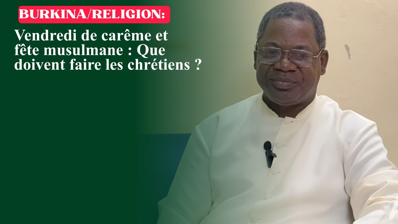 Burkina/Religion : Vendredi de carême et fête musulmane : Que doivent faire les chrétiens ?