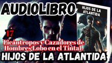 Audiolibro Los Hijos De La Atlántida Capitulo 17 Licántropo y Cazadores de Hombres Lobo en el Tintal
