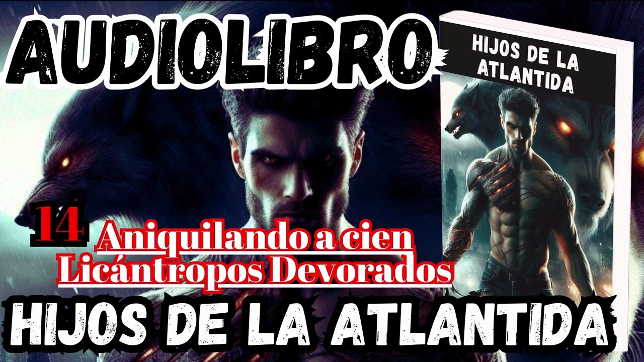 Audiolibro Los Hijos De La Atlántida Capitulo 14 Aniquilando a Cien Licantropos Devorados