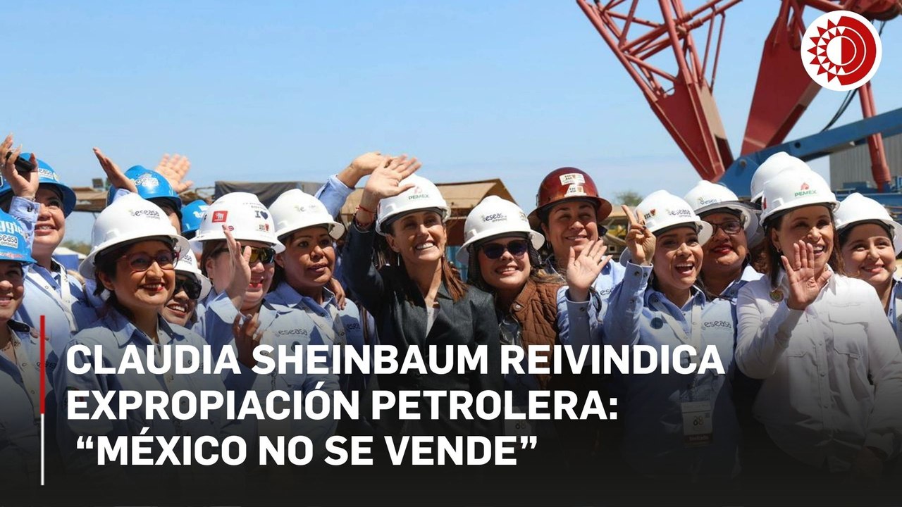 Claudia Sheinbaum reivindica expropiación petrolera: “México no se vende”