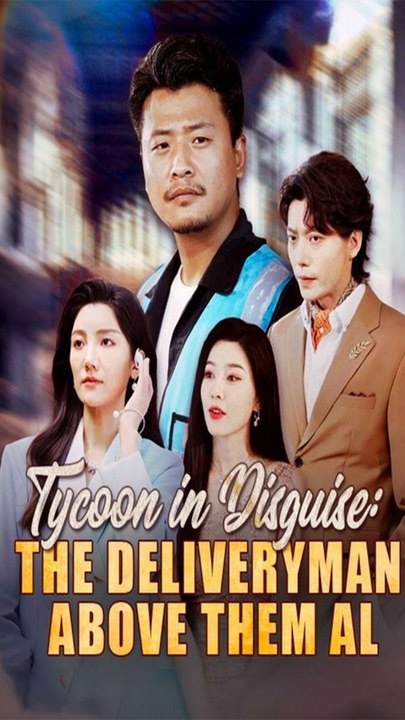 Tycoon in Disguise: The Deliveryman Above Them All (Dubbed) Chinese Drama - English Sub