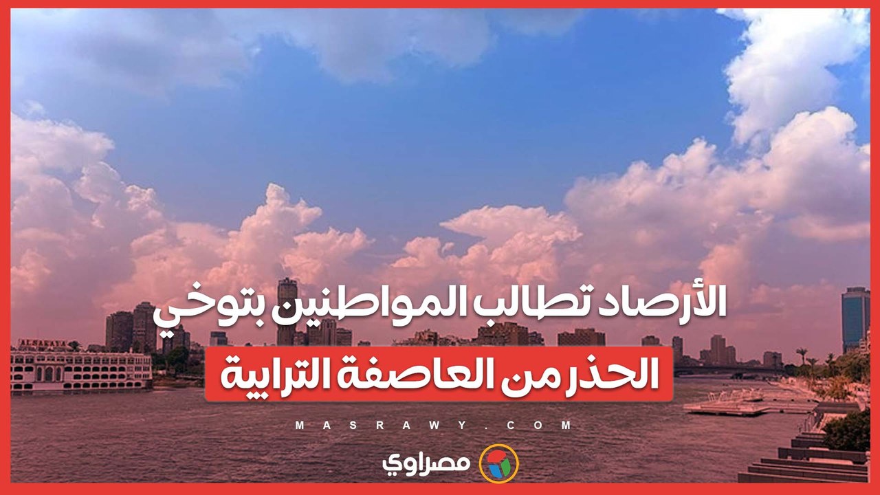 حالة الطقس اليوم.. الأرصاد تطالب المواطنين بتوخي الحذر من العاصفة الترابية