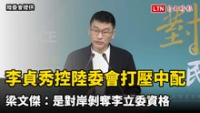 李貞秀控陸委會打壓中配 梁文傑：是對岸剝奪李立委資格、可跟對岸抱怨