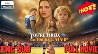 You’re Fired Mr Football MVP - ⭐🍉💚FULL MOVIES ENGLISH SUB (2026)