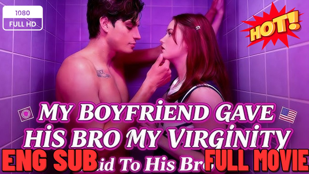 ⭐🍉💚Boyfriend Gave My Virginity To His Bro - FULL MOVIES ENGLISH SUB (2026)