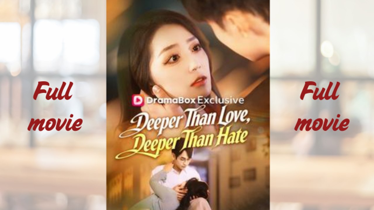 Deeper Than Love ,Deeper Than Hate_full short drama