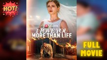 I Love You More Than Life (2025) - FULL - Reelshort
