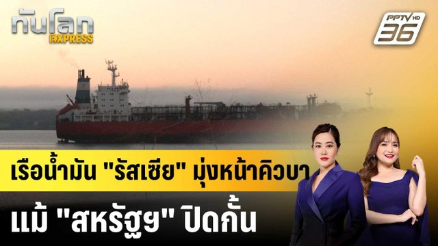 เรือนํ้ามัน รัสเซีย มุ่งหน้าคิวบา แม้ สหรัฐฯ ปิดกั้น |ทันโลก EXPRESS | 20 มี.ค. 69