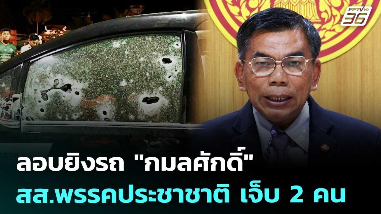 ลอบยิงรถ "กมลศักดิ์" สส.พรรคประชาชาติ เจ็บ 2 คน...