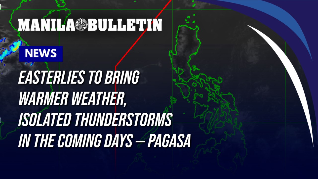 Easterlies to bring warmer weather, isolated thunderstorms in the coming days — PAGASA