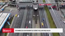 İstanbul'da bayramın ilk günü yollar boş kaldı