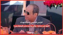 الرئيس السيسي لأسر الشهداء انتوا على دماغنا.. واللي بيخرب مش هيعرف يبني