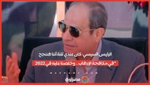 الرئيس السيسي كان عندي ثقة أننا هننجح في مكافحة الإرهاب.. وخلصنا عليه في 2022