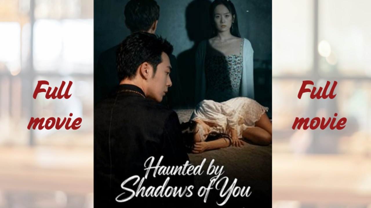 haunted by shadows of you_full short drama