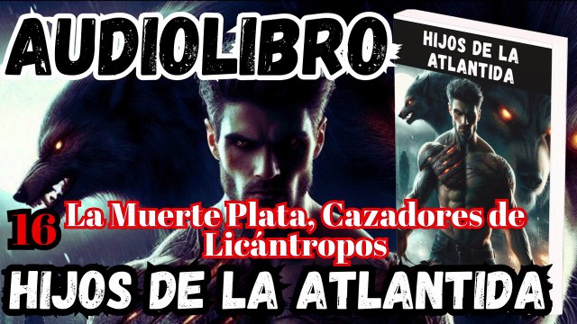 Audiolibro Los Hijos De La Atlántida Capitulo 16 La Muerte Plata, Cazadores de Licántropos