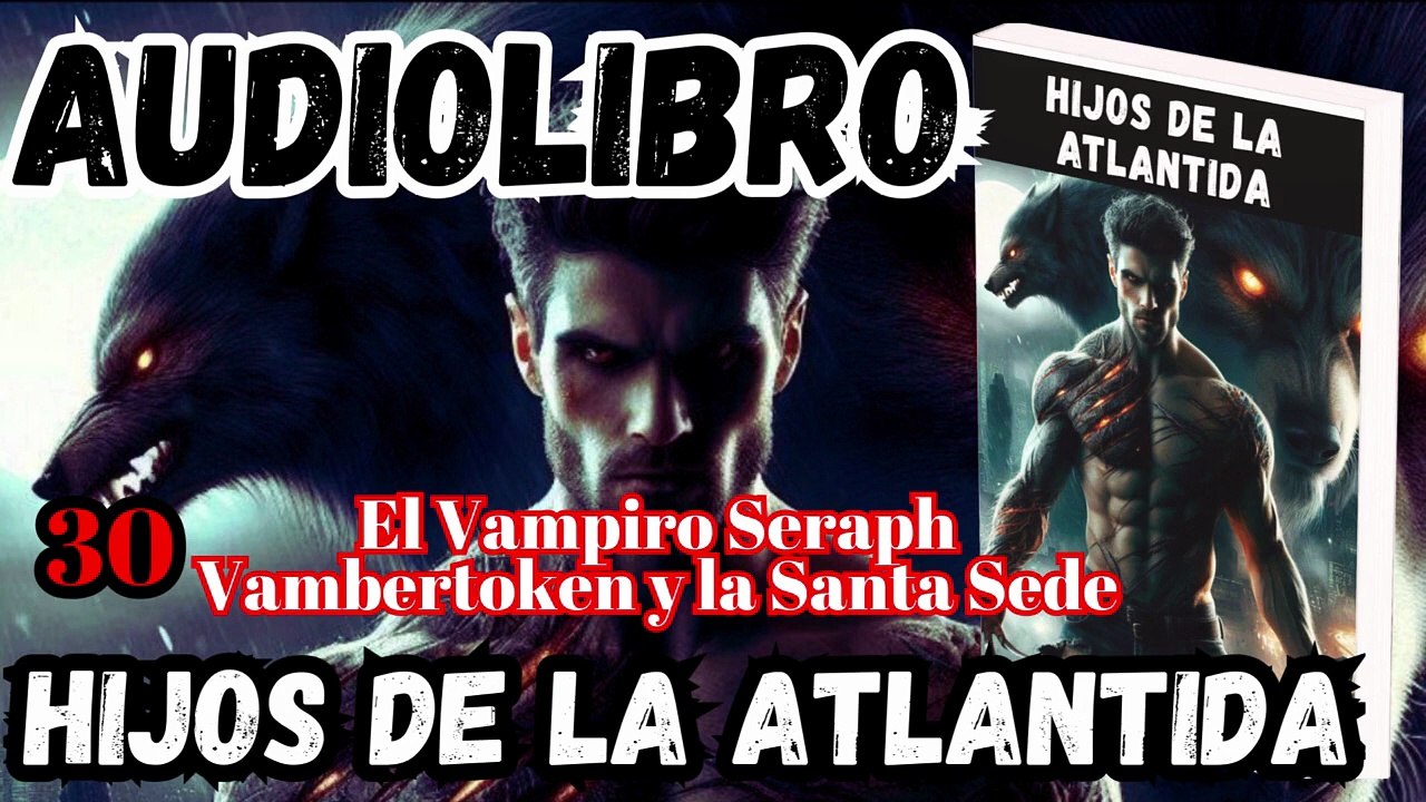 Audiolibro Los Hijos De La Atlántida Capitulo 30 El Vampiro Seraph Vambertoken y la Santa Sede
