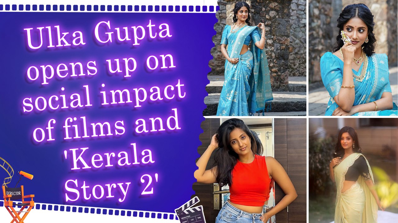 Ulka Gupta on 'Kerala Story 2' and meaningful roles, calls films a reflection of society