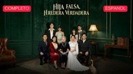 [Español] Hija falsa, heredera verdadera (Versión completo)