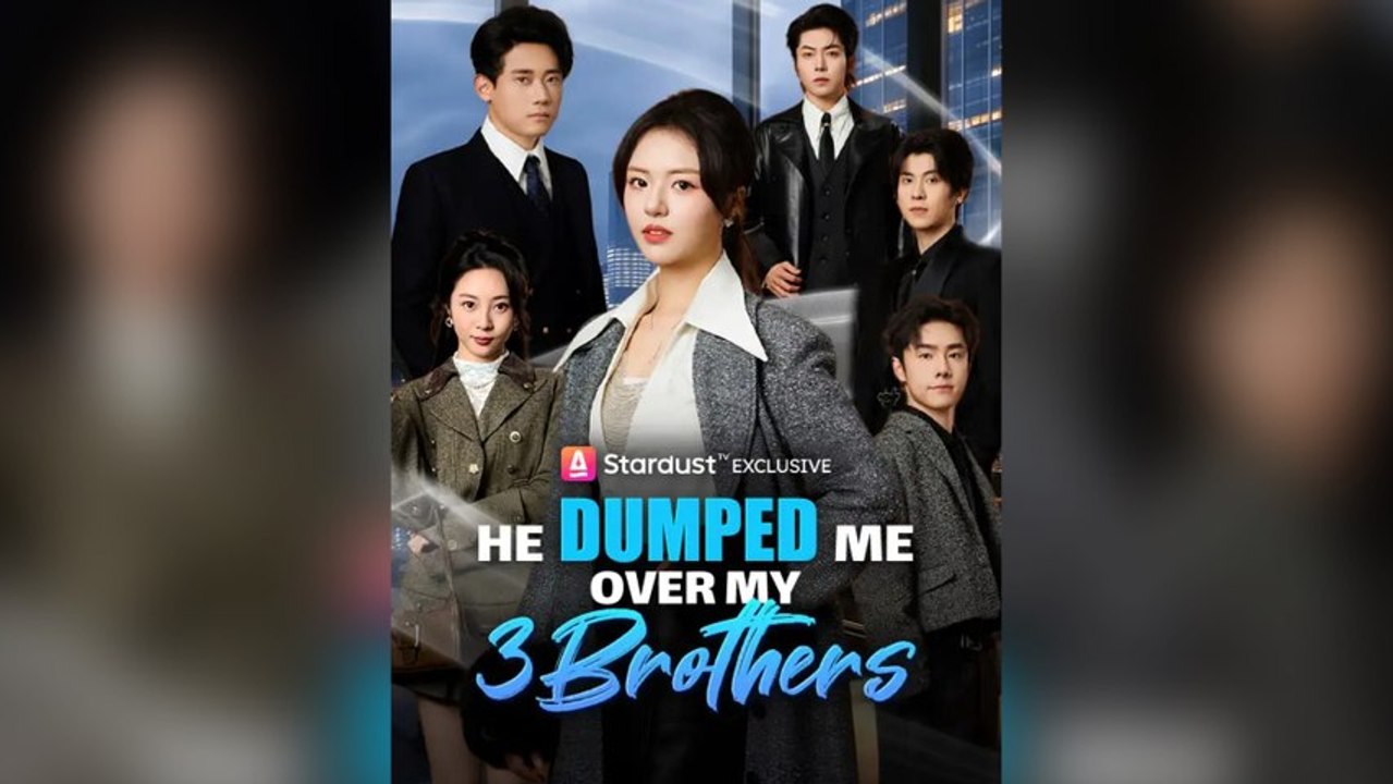 He Dumped Me Over My 3 Brothers Full Chinese Drama