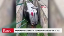 Kaza yapan ehliyetsiz ve alkollü sürücüye 225 bin TL ceza