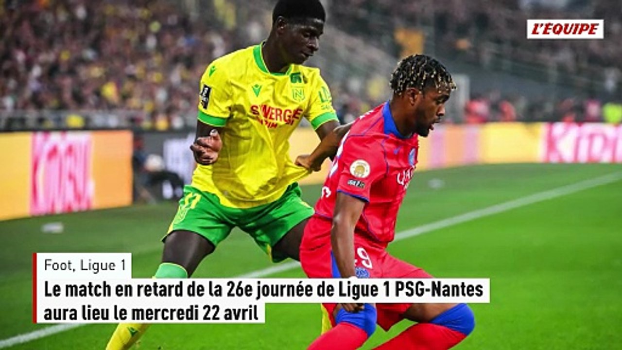 Le match en retard de la 26e journée de Ligue 1 PSG-Nantes aura lieu le mercredi 22 avril - Foot