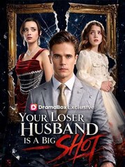 Your Loser Husband Is A Big Shot - FULL | Reelshort