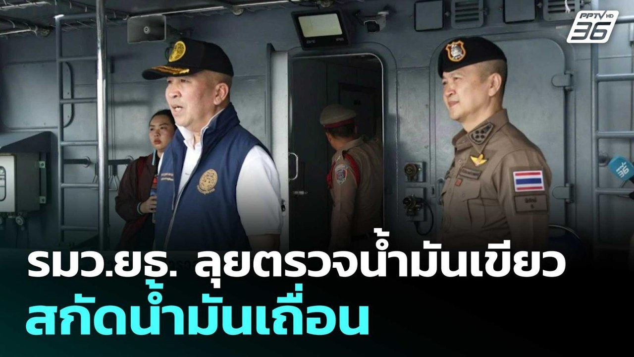 รมว.ยธ. ลุยตรวจน้ำมันเขียว สกัดน้ำมันเถื่อน  |...