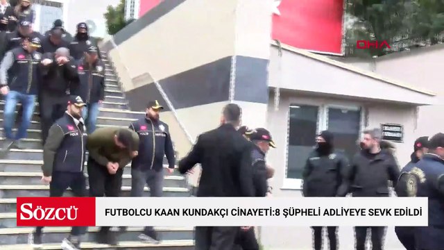 Futbolcu Kaan Kundakçı cinayeti: Gözaltına alınan 8 şüpheli adliyeye sevk edildi