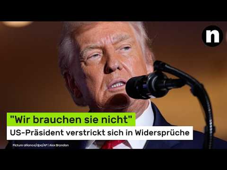 Donald Trump: 'Wir brauchen sie nicht' - US-Präsident verstrickt sich in Widersprüche