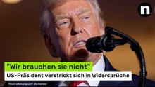 Donald Trump: "Wir brauchen sie nicht" - US-Präsident verstrickt sich in Widersprüche