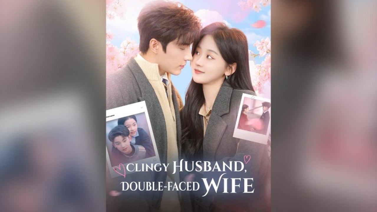 Clingy Husband, Double-faced Wife Full Chinese Drama