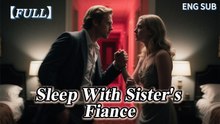 I slept with my sister's fiance- Full Movies English Sub