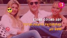 Essas coisas são totalmente proibidas no BBB