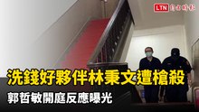 聽聞洗錢好夥伴林秉文遭槍殺 郭哲敏開庭反應曝光
