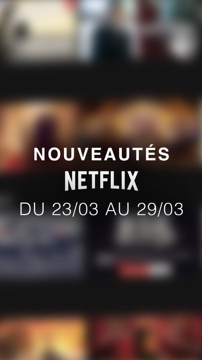 Tu vas regarder quoi cette semaine ? Voici les nouveautés Netflix du 23/03 au 29/03 !