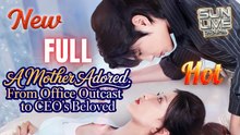 A Mother Adored From Office Outcast To Ceo's Beloved Hd I Best Cdrama Shortfilms Hot Billionaire Chinese Romance