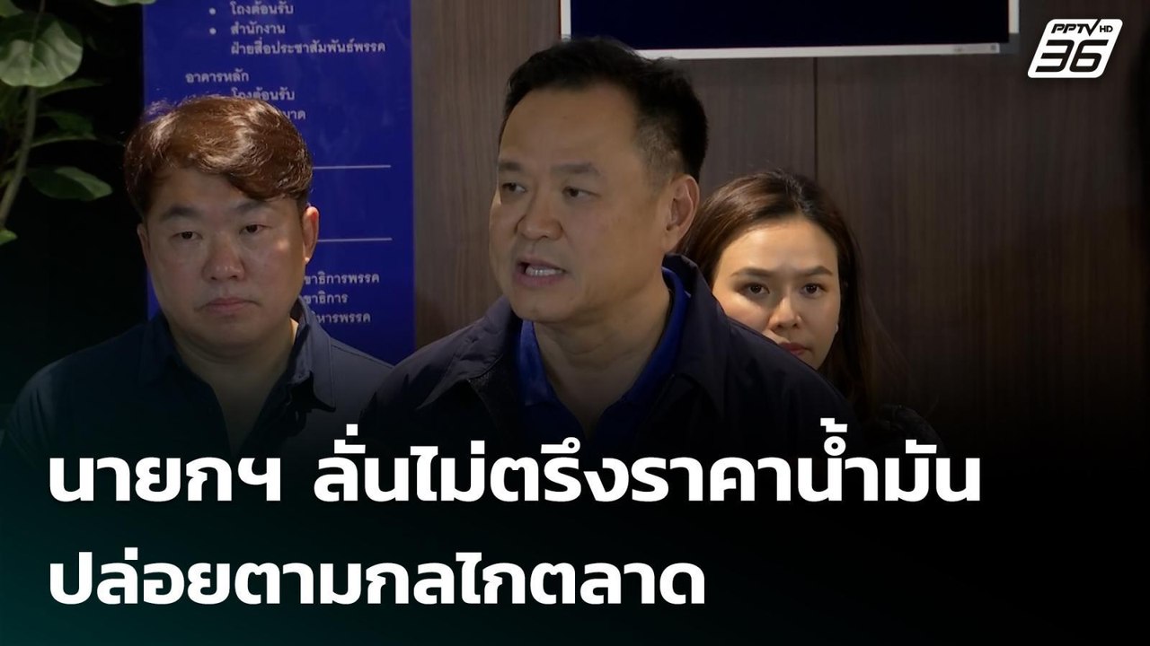 นายกฯ ลั่นไม่ตรึงราคาน้ำมัน ปล่อยตามกลไกตลาด |...