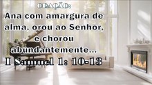 Ana com amargura de alma, orou ao Senhor, e chorou abundantemente I Samuel 1: 10-13