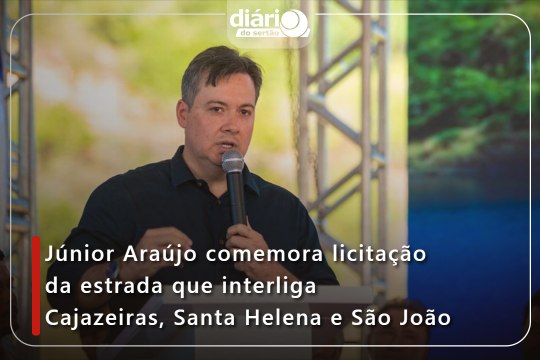 Júnior Araújo comemora licitação da estrada que interliga Cajazeiras, Santa Helena e São João do Rio do Peixe